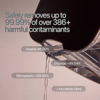 Removes up to 99.99% of over 386 contaminants including arsenic, fluoride and microplastics